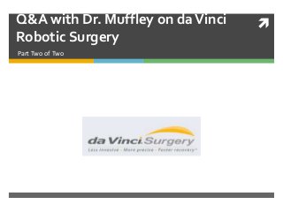Q&A with Dr. Muffley on da Vinci   
Robotic Surgery
Part Two of Two
 