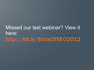 Missed our last webinar? View it
here:
http://bit.ly/StateOfSEO2012



                                   1
 