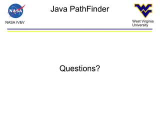 Java PathFinder NASA IV&V West Virginia University Questions? 