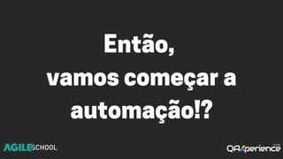 Então,
vamoscomeçara
automação!?
 