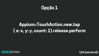 Opção1
Appium::TouchAction.new.tap
(x:x,y:y,count:1).release.perform
 
