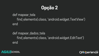 Opção2
defmapear_tela
find_elements(:class,'android.widget.TextView')
end
defmapear_dados_tela
find_elements(:class,'android.widget.EditText')
end
 