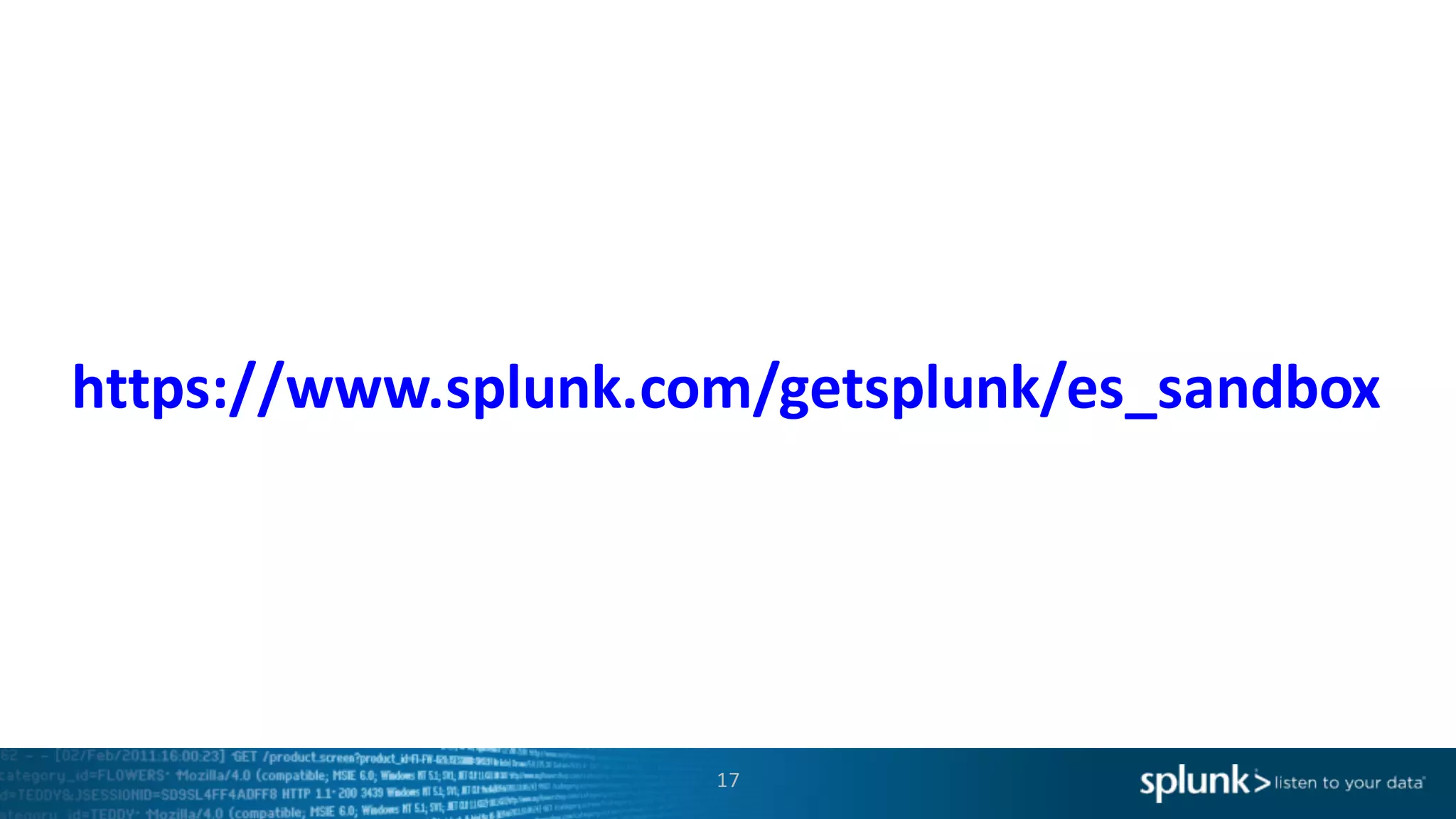 17
https://www.splunk.com/getsplunk/es_sandbox
 