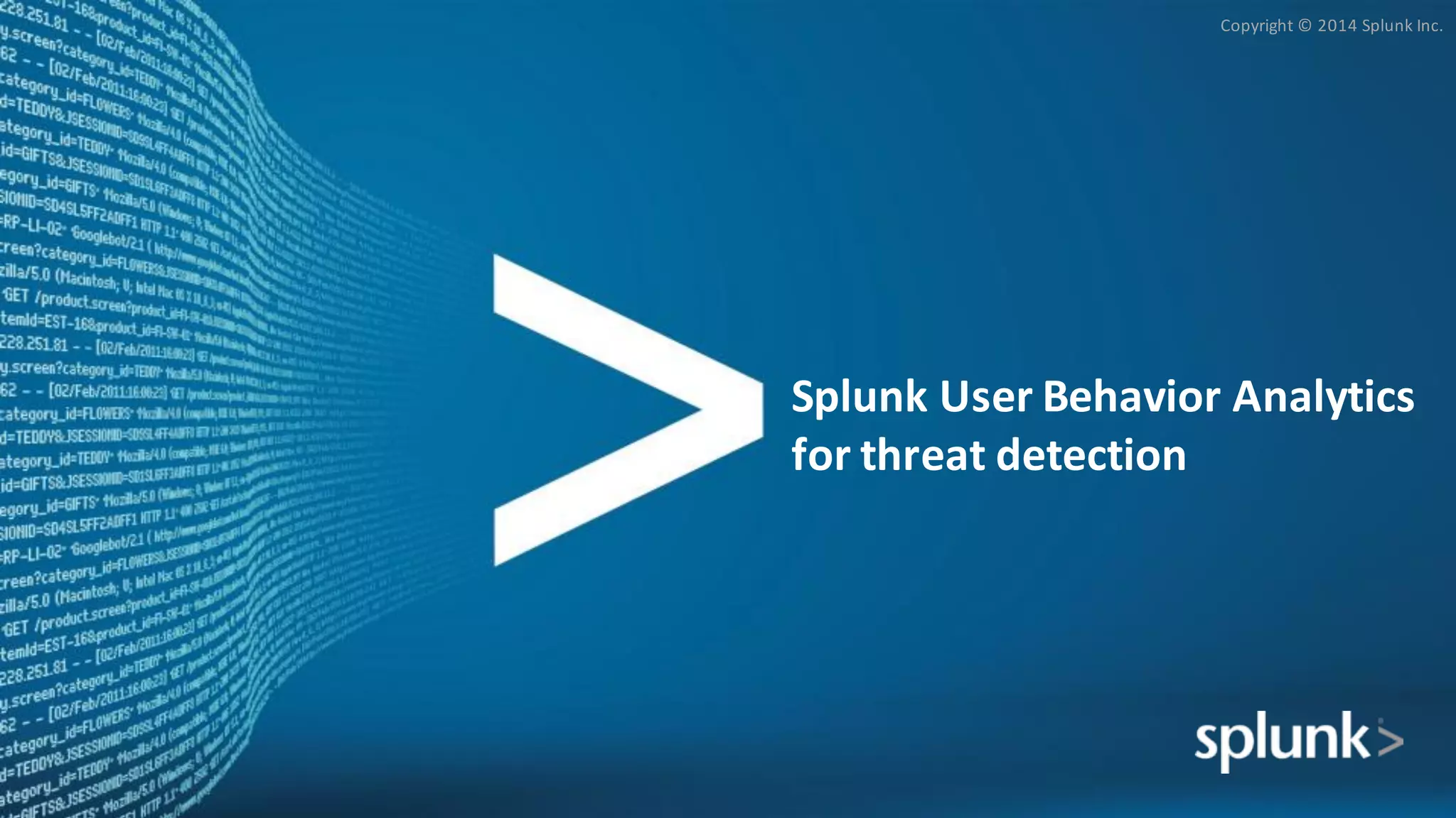 Copyright	
  ©	
  2014	
  Splunk	
  Inc.
Splunk User	
  Behavior	
  Analytics	
  
for	
  threat	
  detection	
  
 