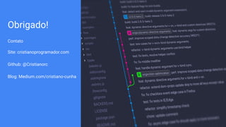 Obrigado!
Contato
Site: cristianoprogramador.com
Github: @Cristianorc
Blog: Medium.com/cristiano-cunha
 