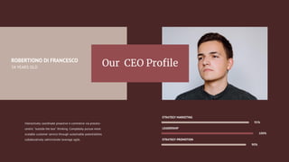Interactively coordinate proactive e-commerce via process-
centric "outside the box" thinking. Completely pursue more
scalable customer service through sustainable potentialities
collaboratively administrate leverage agile.
STRATEGY MARKETING
95%
LEADERSHIP
100%
STRATEGY PROMOTION
90%
ROBERTIONO DI FRANCESCO
34 YEARS OLD
 