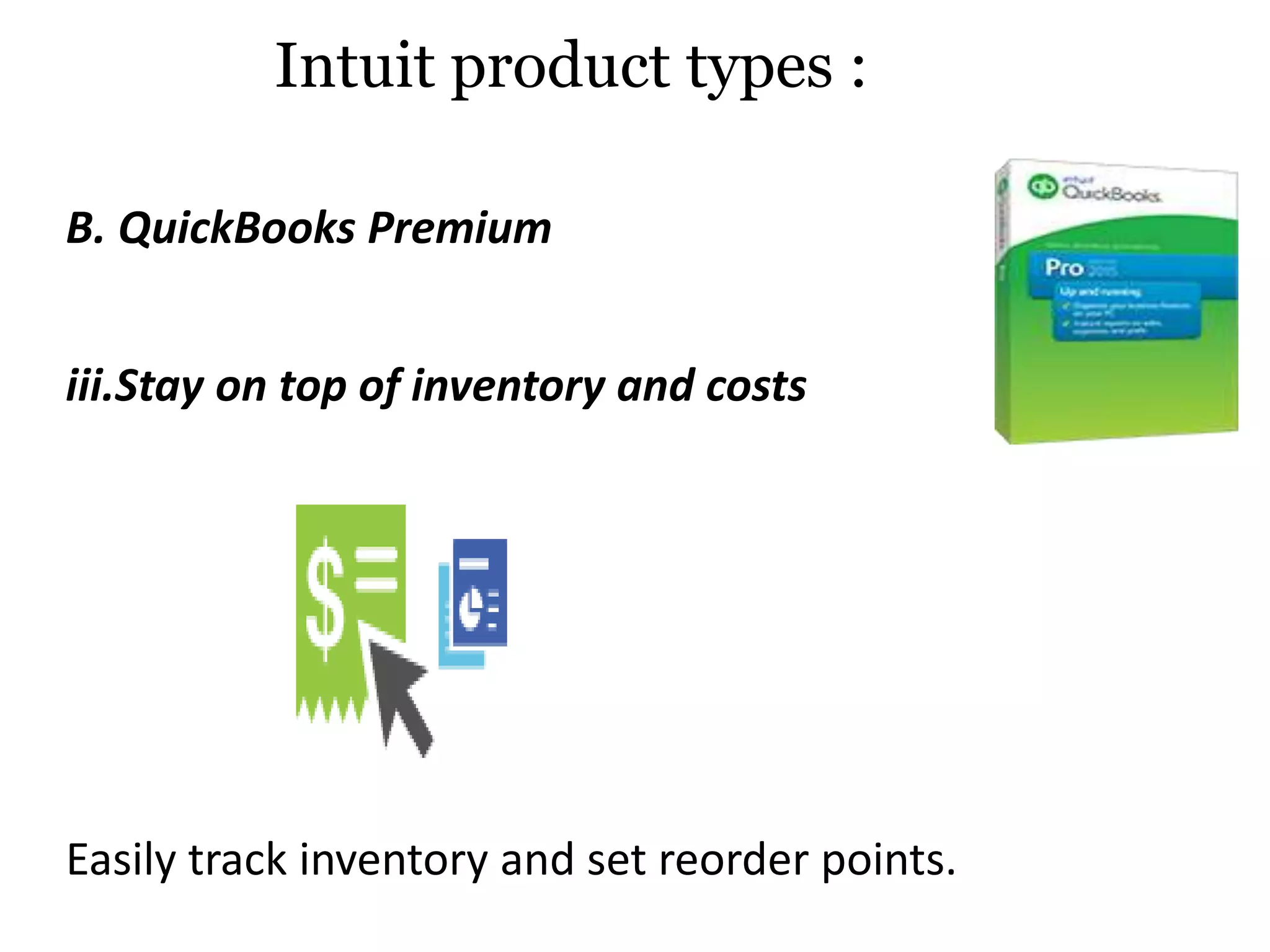 iii.Stay on top of inventory and costs
Easily track inventory and set reorder points.
Intuit product types :
B. QuickBooks Premium
 
