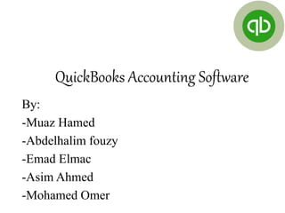 QuickBooks Accounting Software
By:
-Muaz Hamed
-Abdelhalim fouzy
-Emad Elmac
-Asim Ahmed
-Mohamed Omer
 