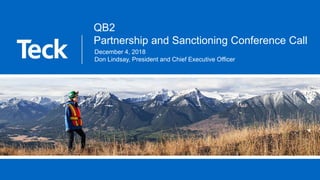 QB2
Partnership and Sanctioning Conference Call
December 4, 2018
Don Lindsay, President and Chief Executive Officer
 