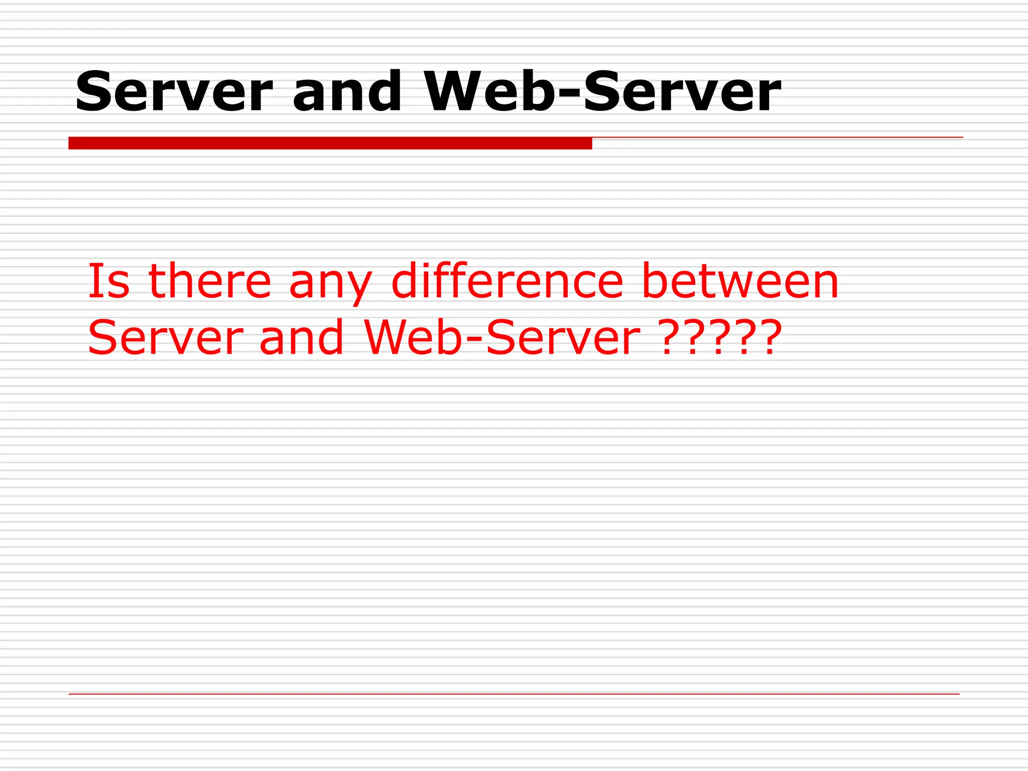 Server and Web-Server
Is there any difference between
Server and Web-Server ?????
 