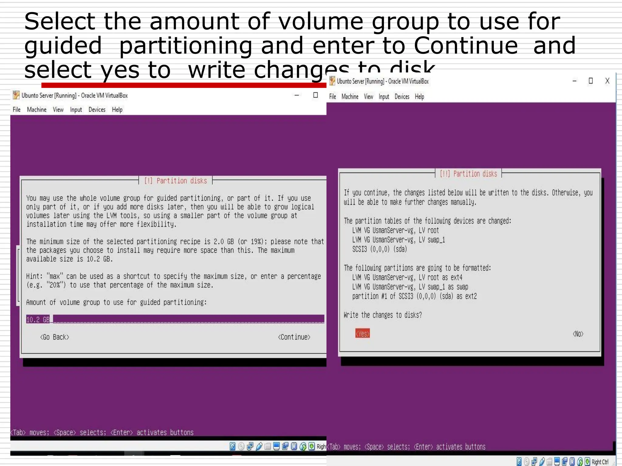 Select the amount of volume group to use for
guided partitioning and enter to Continue and
select yes to write changes to disk
 