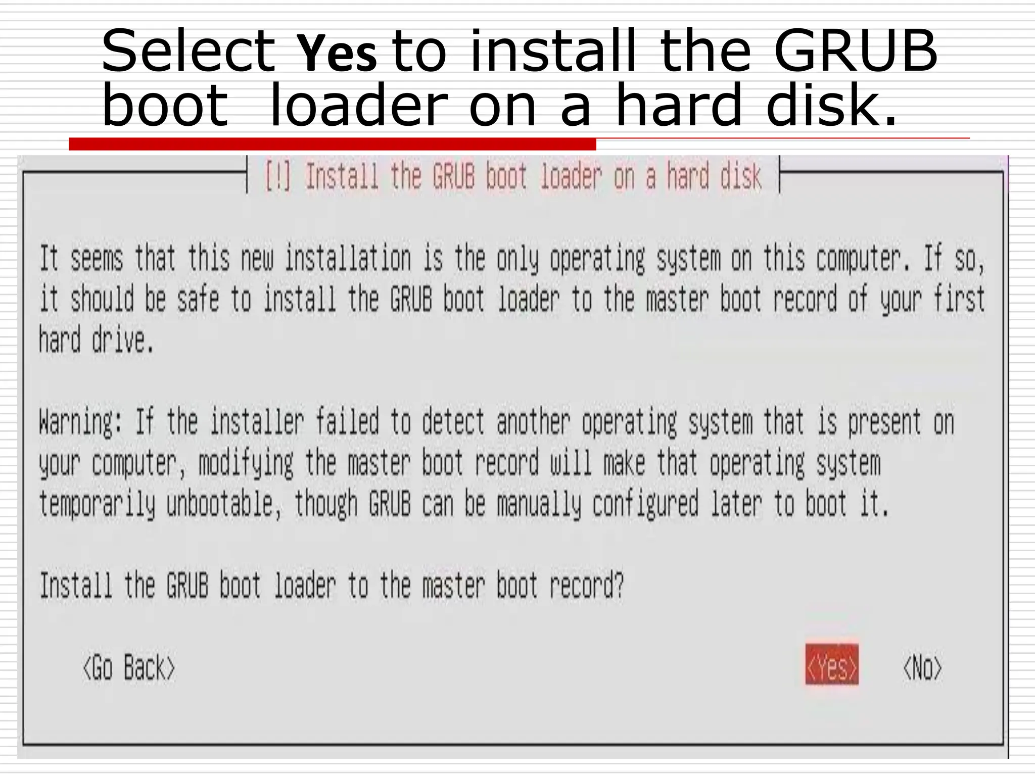 Select Yes to install the GRUB
boot loader on a hard disk.
 