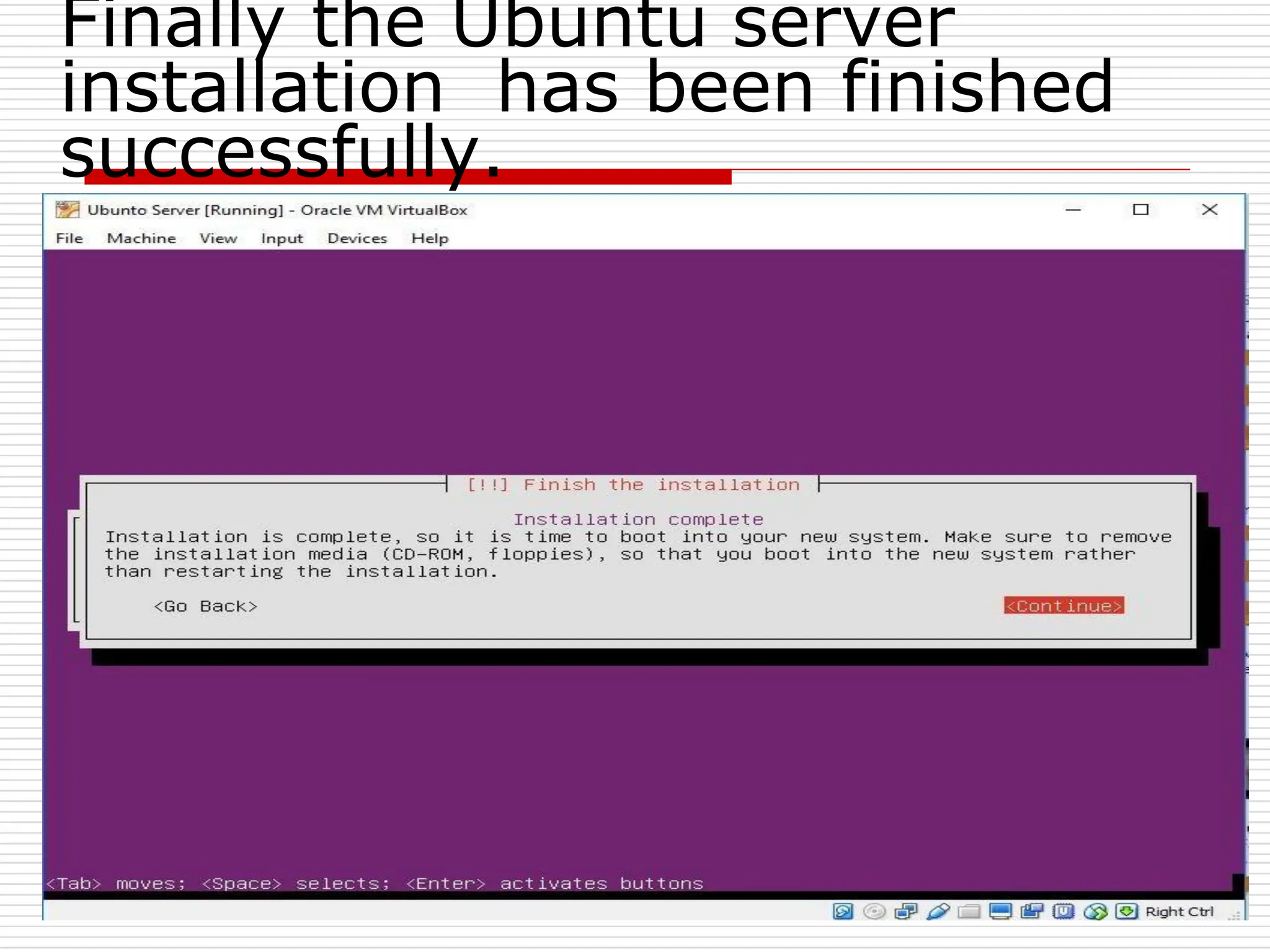 Finally the Ubuntu server
installation has been finished
successfully.
 