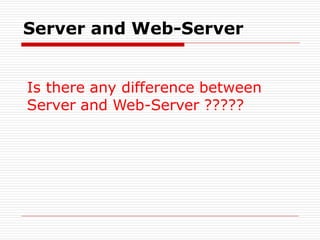 Server and Web-Server
Is there any difference between
Server and Web-Server ?????
 