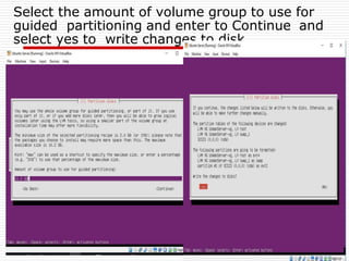 Select the amount of volume group to use for
guided partitioning and enter to Continue and
select yes to write changes to disk
 
