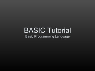 BASIC Tutorial
Basic Programming Language
 