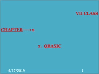 VII CLASS
CHAPTER---->2
2. QBASIC
4/17/2019 1
 