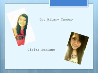 Joy Hilary Yambao
Glaiza Soriano
 