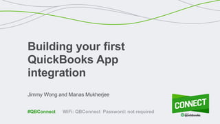 Jimmy Wong and Manas Mukherjee
Building your first
QuickBooks App
integration
WiFi: QBConnect Password: not required#QBConnect
 