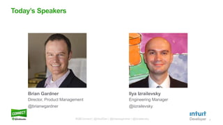 2
Today’s Speakers
Brian Gardner
Director, Product Management
@brianwgardner
Ilya Izrailevsky
Engineering Manager
@iizrailevsky
#QBConnect | @IntuitDev | @brianwgardner | @iizrailevsky
 