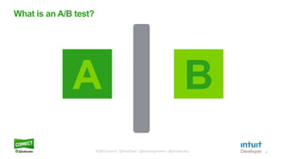 6
What is an A/B test?
BA
#QBConnect | @IntuitDev | @brianwgardner | @iizrailevsky
 