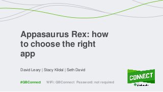 David Leary | Stacy Kildal | Seth David
Appasaurus Rex: how
to choose the right
app
WiFi: QBConnect Password: not required#QBConnect
 