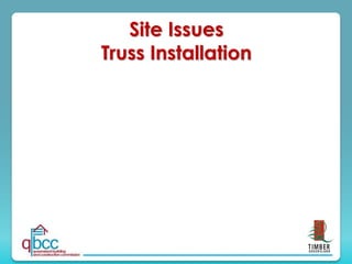 Site Issues
Truss Installation
 
