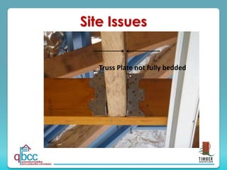Site Issues
Truss Plate not fully bedded
 