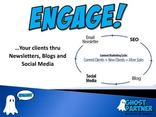 …Your clients thru
Newsletters, Blogs and
    Social Media
 