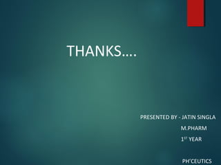 THANKS….
PRESENTED BY - JATIN SINGLA
M.PHARM
1ST
YEAR
PH’CEUTICS
 