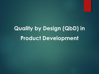 Quality by Design (QbD) in
Product Development
1
 