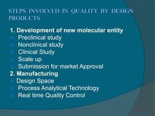 1. Development of new molecular entity
 Preclinical study
 Nonclinical study
 Clinical Study
 Scale up
 Submission for market Approval
2. Manufacturing
 Design Space
 Process Analytical Technology
 Real time Quality Control
 