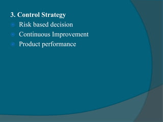 3. Control Strategy
 Risk based decision
 Continuous Improvement
 Product performance
 