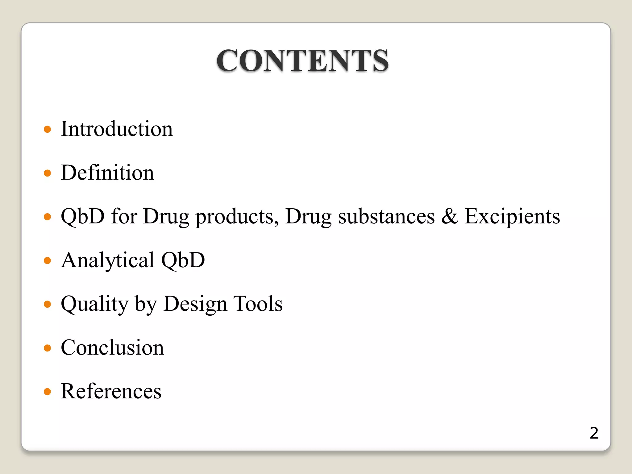 CONTENTS
 Introduction
 Definition
 QbD for Drug products, Drug substances & Excipients
 Analytical QbD
 Quality by Design Tools
 Conclusion
 References
2
 