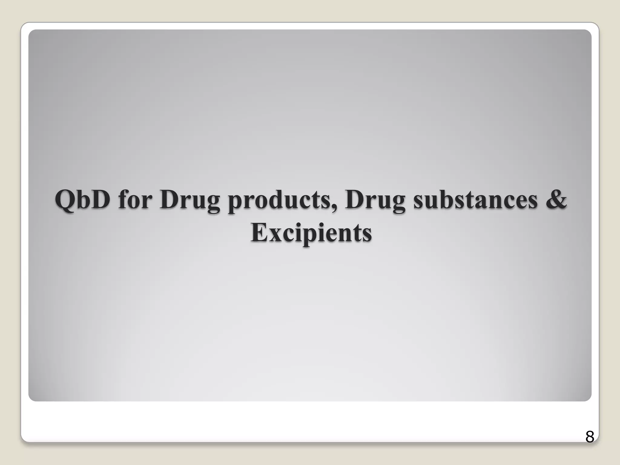 QbD for Drug products, Drug substances &
Excipients
8
 