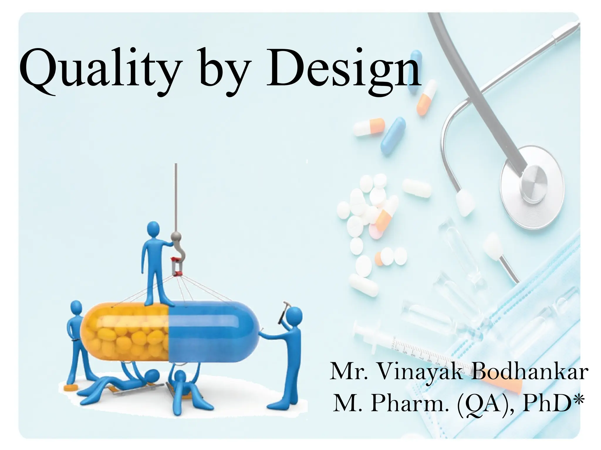 Quality by Design
Mr. Vinayak Bodhankar
M. Pharm. (QA), PhD*
 