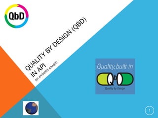 QUALITY BY DESIGN (QBD) 
IN API 
DR ANTHONY CRASTO 
1 
 