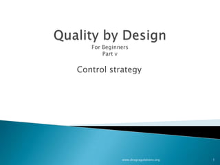 Control strategy
  Presentation prepared by Drug Regulations – a not for
profit organization. Visit www.drugregulations.org for the
                 latest in Pharmaceuticals.




                               www.drugragulations.org       1
 