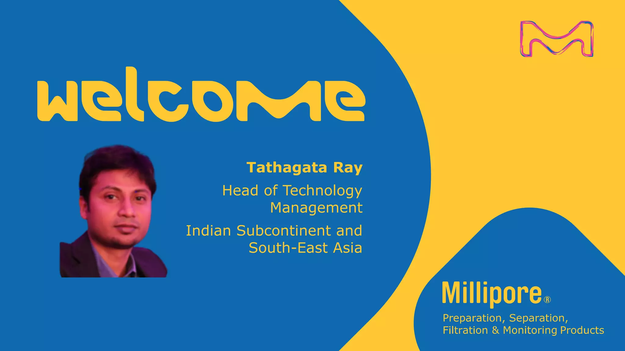 Welcome
Sterile Filtration of Complex Injectables | 20 October 2020
Tathagata Ray
Head of Technology
Management
Indian Subcontinent and
South-East Asia
 