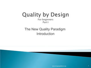 The New Quality Paradigm
Introduction
1
Presentation prepared by Drug Regulations – a not for
profit organization. Visit www.drugregulations.org for
the latest in Pharmaceuticals.
23-09-2015
 