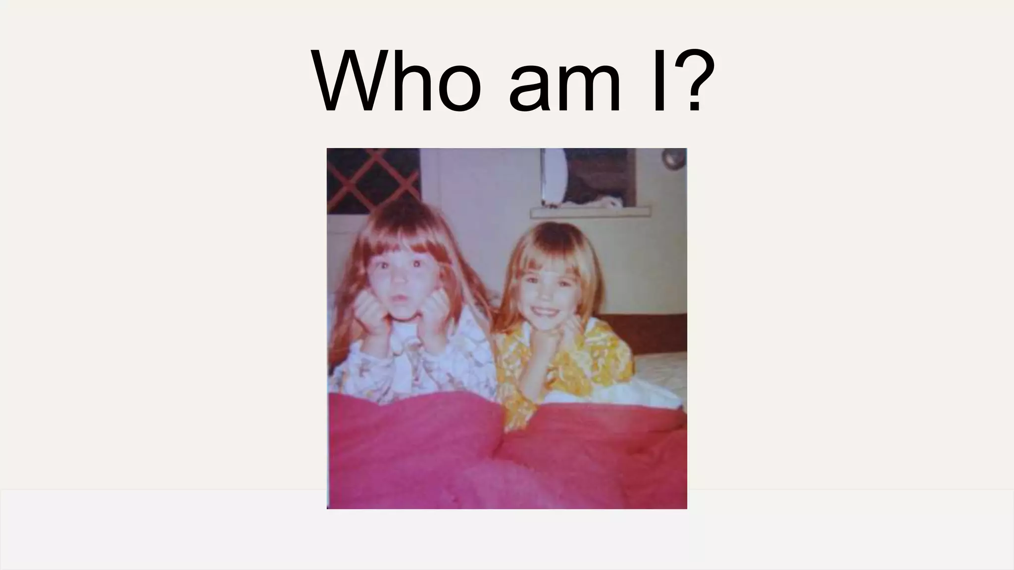 Who am I?
 