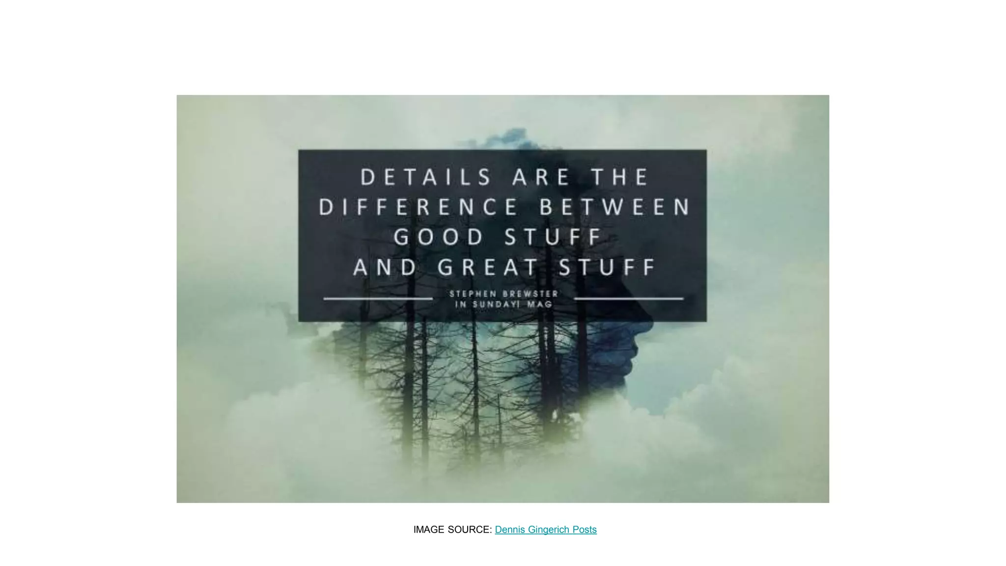 Details are the difference between good stuff and
great stuff — Stephen Brewster.
IMAGE SOURCE: Dennis Gingerich Posts
 