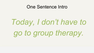 One Sentence Intro
Today, I don’t have to
go to group therapy.
OFFICE OF PATIENT EXPERIENCE
 