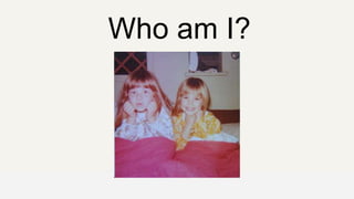 Who am I?
 