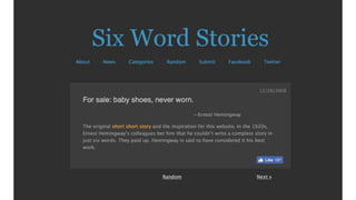 6 Word Stories
http://www.sixwordstories.net
 