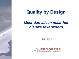 Quality by Design

Meer dan alleen maar het
  nieuwe toverwoord


         Juni 2011
 