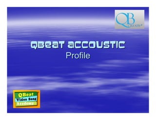 QBEAT ACCOUSTIC
     Profile
 