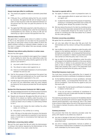 Public and Products Liability cover section


 Insurer must give effect to certificates                               You must co-operate with Us
 (a)	 This clause only applies in relation to domestic prescribed       (a)	 You agree, in relation to a claim or prospective claim, to:
      work.
                                                                             (i)	 make reasonable efforts to assist and inform Us or
 (b)	 If We give You a certificate stating that You are covered                   our agent; and
      by insurance, We agree that We will not refuse to pay a
                                                                             (ii)	 to attend the relevant site for the purpose of inspecting,
      claim on that insurance under this Optional Extension on
                                                                                   rectifying or completing prescribed work (unless the
      the ground that You have not paid the premium for the
                                                                                   building owner refuses You access to the site).
      insurance.
                                                                        (b)	 We may reduce the amount of a claim by a building owner
 (c)	 You agree that if We make a payment under this policy to, or
                                                                             by an amount that reasonably represents the cost resulting
      for the benefit of, a building owner under the circumstances
                                                                             from an unreasonable refusal by the owner to give You
      contemplated by this clause, by doing so We are not
                                                                             access to a building site if We have asked You to attend
      restricting our right to recover that payment from You.
                                                                             the site under part (a)(ii).
 Deemed notice of defects
                                                                        Provision concerning cancellation
 We agree that if a person gives notice of a defect in writing
 to You or Us, that person is to be taken for the purposes of           We agree that the cancellation of this policy:
 this policy to have given notice of every defect of which the          (a)	 will only take effect 30 days after We give both the
 defect notified is directly or indirectly related, whether or not           Administrator and You notice in writing of the cancellation;
 the claim in respect of the defect that was actually notified               and
 has been settled.
                                                                        (b)	 has no effect on any of our obligations under the policy with
 Claimant may enforce policy direction in certain cases                      respect to the liabilities referred to in Cover (a)’defects’,
 We and You both agree:                                                      (b)’trade practices liability’, (c)’consequential financial loss’
                                                                             and (d)’non-completion’ in relation to prescribed work that
 (a)	 that a person who is entitled to claim against You in respect          was carried out while the policy was in force; and
      of any liability for which You are indemnified under this
      policy may enforce this policy directly against Us for the        (c)	 has no effect on any of our obligations under the policy
      person’s own benefit if:                                               with respect to the liabilities referred to in this cover section
                                                                             of this Policy in relation to any personal injury to a third
      (i)	 any event under Cover (c) or (d) occurs; or                       party or loss or damage to the property of a third party
      (ii)	 You refuse to make a claim against Us; or                        (other than property that is part of the prescribed work
                                                                             itself) that occurred while the policy was in force.
      (iii)	 there is an irretrievable breakdown of communication
             between You and Us; and                                    Period that insurance must cover
 (b)	 that for the purpose of that enforcement the person has           You must have insurance that indemnifies You in respect of
      the same rights and entitlements as You would have had            prescribed work for which a certificate of compliance is required:
      under any legislation applicable to You; and
                                                                        (a)	 for the liabilities referred to in Cover; (a)’defects’, (b)’trade
 (c)	 that We will pay to the person the full amount of any liability        practices liability’, (c)’consequential financial loss’, and
      for which You are indemnified under this policy despite                (d)’non-completion’, from the time You agree to carry out
      any failure by You to pay any excess that You are required             that work until:
      to pay.
                                                                             (i)	 6 years after You last issued a certificate of compliance
 Section 54 of the Insurance Contracts Act 1984 to apply                          in relation to that work; or

 (a)	 We acknowledge that section 54 of the Insurance Contracts              (ii)	 if You do not issue a certificate of compliance in
      Act 1984 of the Commonwealth applies to this policy.                         relation to the work, 6 years after the date You stopped
                                                                                   carrying out the work;
 (b)	 Despite sub-clause (a), We agree that We will not rely on
      Section 54 to reduce our liability under this policy or to        The indemnity provided by the insurance for the liabilities referred
      reduce any amount that is otherwise payable in respect of         to in Cover (c), (d) and (e) will continue to apply throughout the
      a claim by reason only of a delay in a claim being notified       relevant period specified in sub-clause (a), even if You cease
      to Us if:                                                         to be a licence holder before the end of that period and even
                                                                        if You cease to maintain the policy under which the insurance
      (i)	 the person who makes the claim notifies You either
                                                                        is provided.
           orally, or in writing; or

      (ii)	 that person or You notifies Us in writing,                  Contrary provisions
 	    within 180 days of the date when the person first became          Any provision that limits the indemnity provided under the
      aware, or might reasonably be expected to have become             policy with respect to any defect as a result of:
      aware, of some fact or circumstance that might give rise          (a)	 any loss or damage to that part of the property on which
      to the claim.                                                          the licence holder is working and which arises out of that
                                                                             prescribed work;
 Notification concerning claims settled
 We and You both agree that We will notify the Administrator            (b)	 any error in design, specification, formula or pattern or
 in writing in the manner required by the Administrator of the               the provision of advice that is incidental to any prescribed
 settling or payment of any claim under the Act.                             work undertaken by the licence holder;



 52
 