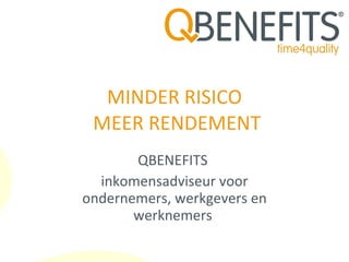 MINDER RISICO  MEER RENDEMENT QBENEFITS  inkomensadviseur voor ondernemers, werkgevers en werknemers  