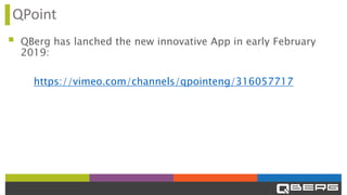 QPoint
▪ QBerg has lanched the new innovative App in early February
2019:
https://vimeo.com/channels/qpointeng/316057717
 